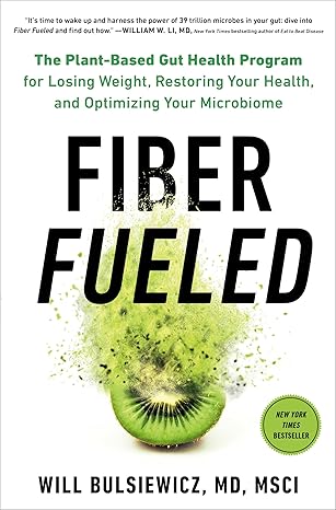 Fiber Fueled: The Plant-Based Gut Health Program for Losing Weight, Restoring Your Health, andOptimizing Your Microbiome